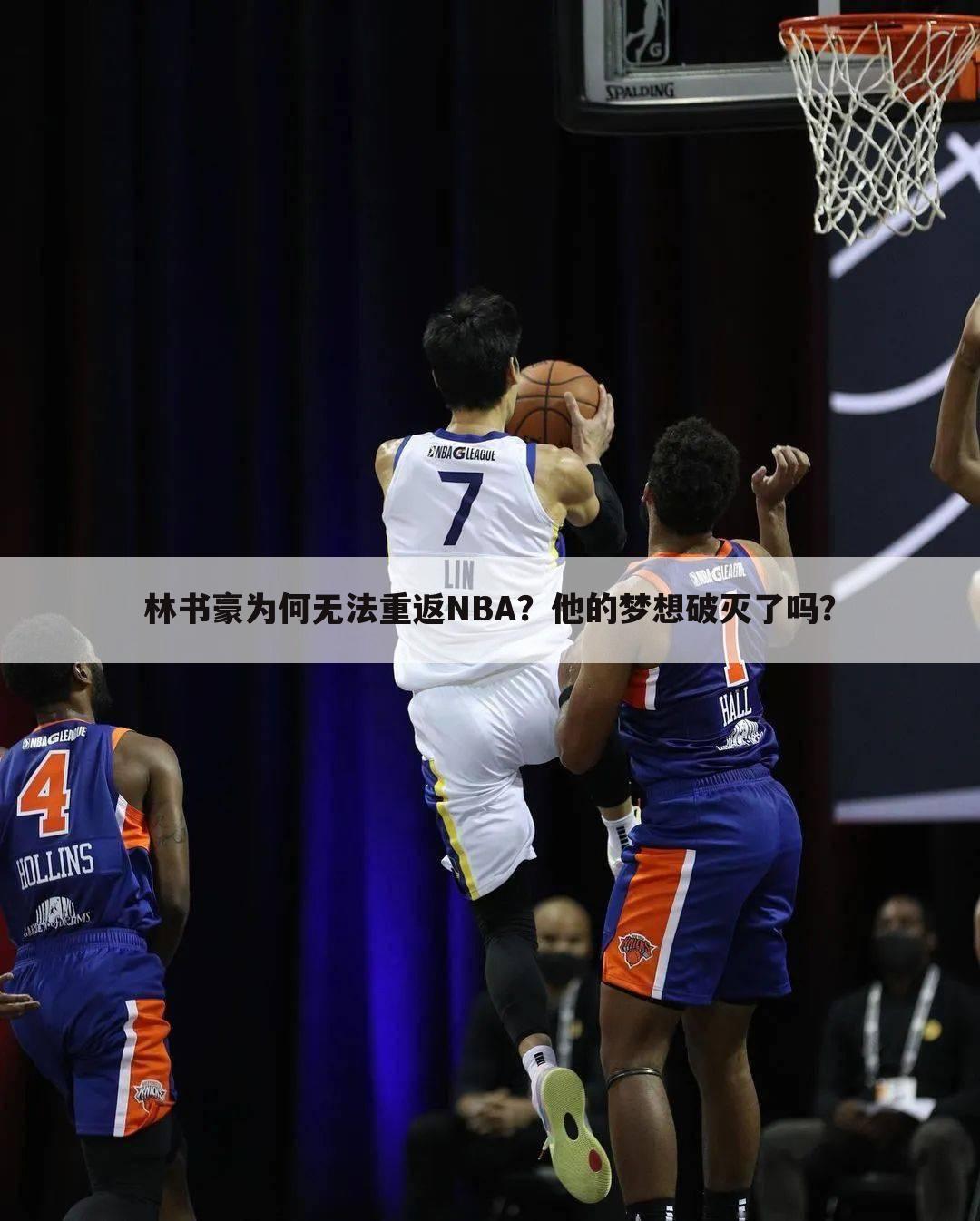 林书豪为何无法重返NBA？他的梦想破灭了吗？