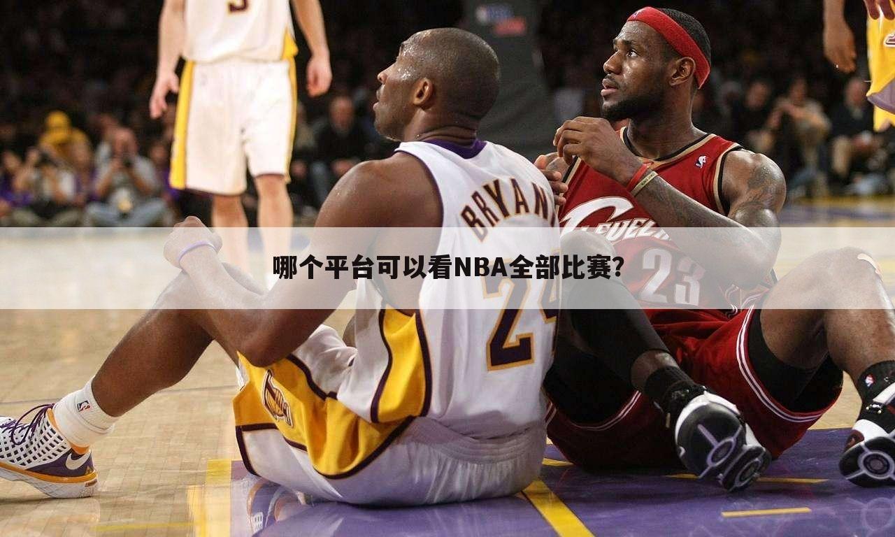 哪个平台可以看NBA全部比赛？