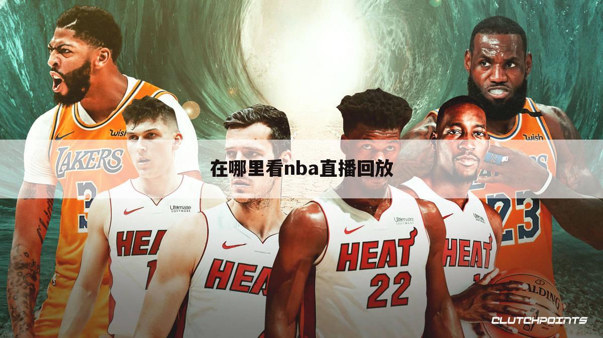 「nba视频体育直播」NBA视频体育直播回看