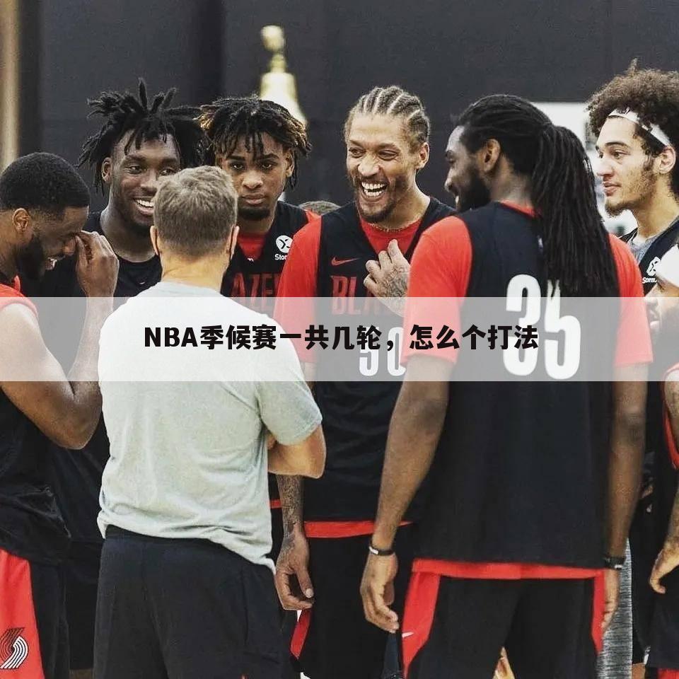 NBA季候赛一共几轮，怎么个打法