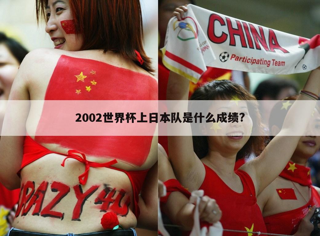 <b>〈2002年世界杯日本vs土耳其〉2002年世界杯日本队成绩</b>