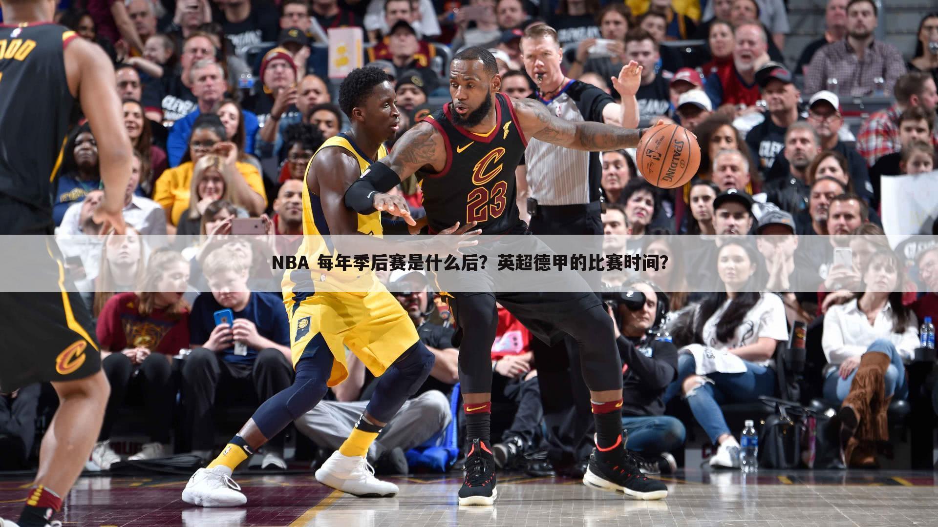 NBA 每年季后赛是什么后？英超德甲的比赛时间？